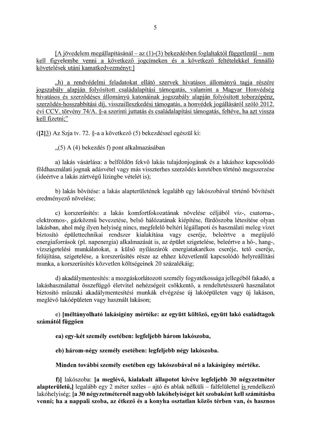 5 [A jövedelem megállapításánál - az (l)-(3) bekezdésben foglaltaktól függetlenül - nem kell figyelembe venni a következő jogcímeken és a következő feltételekkel fennálló követelések utáni
