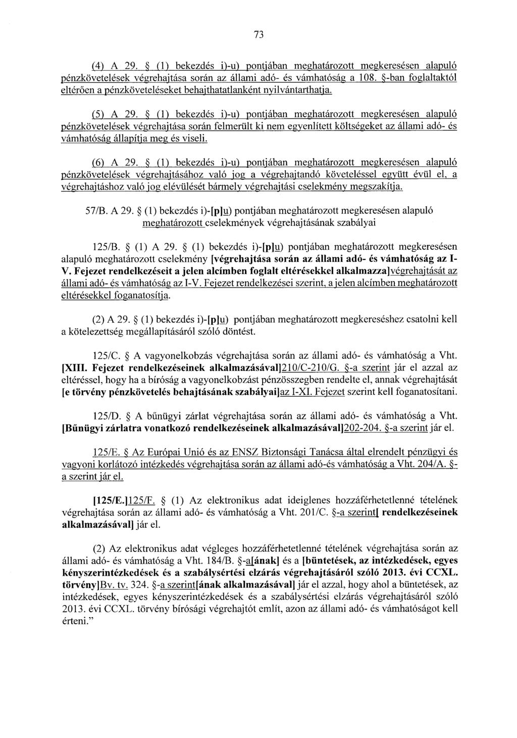 73 (4) A 29. (1) bekezdés i)-u) pontjában meghatározott megkeresésen alapuló pénzkövetelések végrehajtása során az állami adó- és vámhatóság a 108.