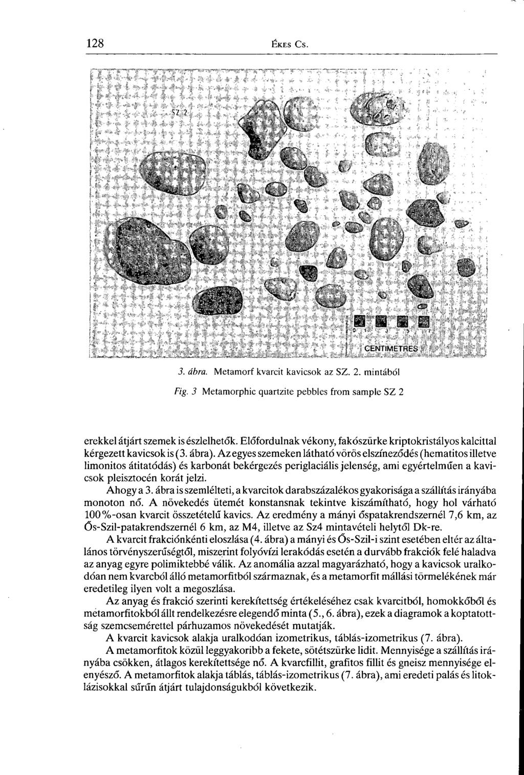 3. ábra. Metamorf kvarcit kavicsok az SZ. 2. mintából Fig. 3 Metamorphic quartzite pebbles from sample SZ 2 erekkel átjárt szemek is észlelhetők.