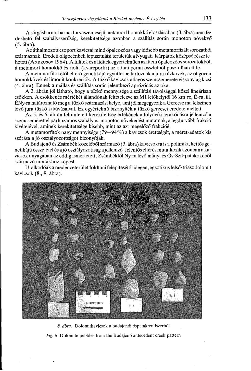 A sárgásbarna, barna durvaszemcséjű metamorf homokkő eloszlásában (3. ábra) nem fedezhető fel szabályszerűség, kerekítettsége azonban a szállítás során monoton növekvő (5. ábra). Az áthalmozott csoport kavicsai mind ópaleozóos vagy idősebb metamorfizált sorozatból származnak.