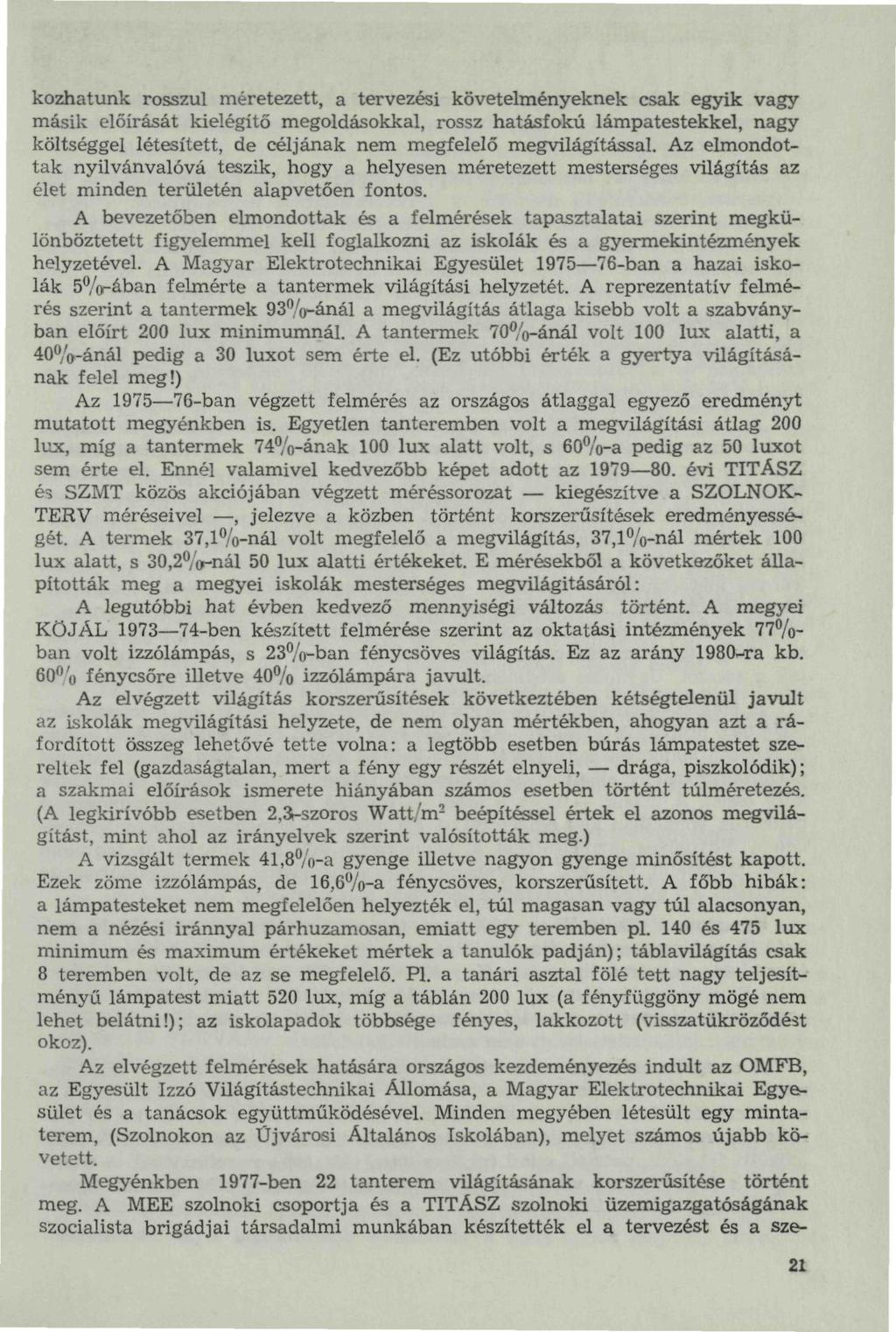 kozhatunk rosszul méretezett, a tervezési követelményeknek csak egyik vagy másik előírását kielégítő megoldásokkal, rossz hatásfokú lámpatestekkel, nagy költséggel létesített, de céljának nem