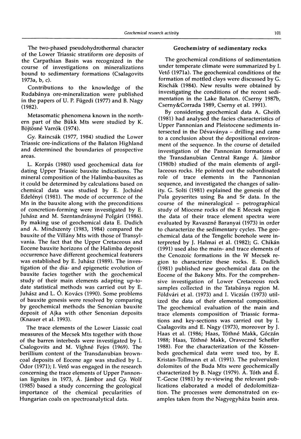 101 The two-phased pseudohydrothermal character of the Lower Triassic stratiform ore deposits of the Carpathian Basin was recognized in the course of investigations on minerahzations bound to