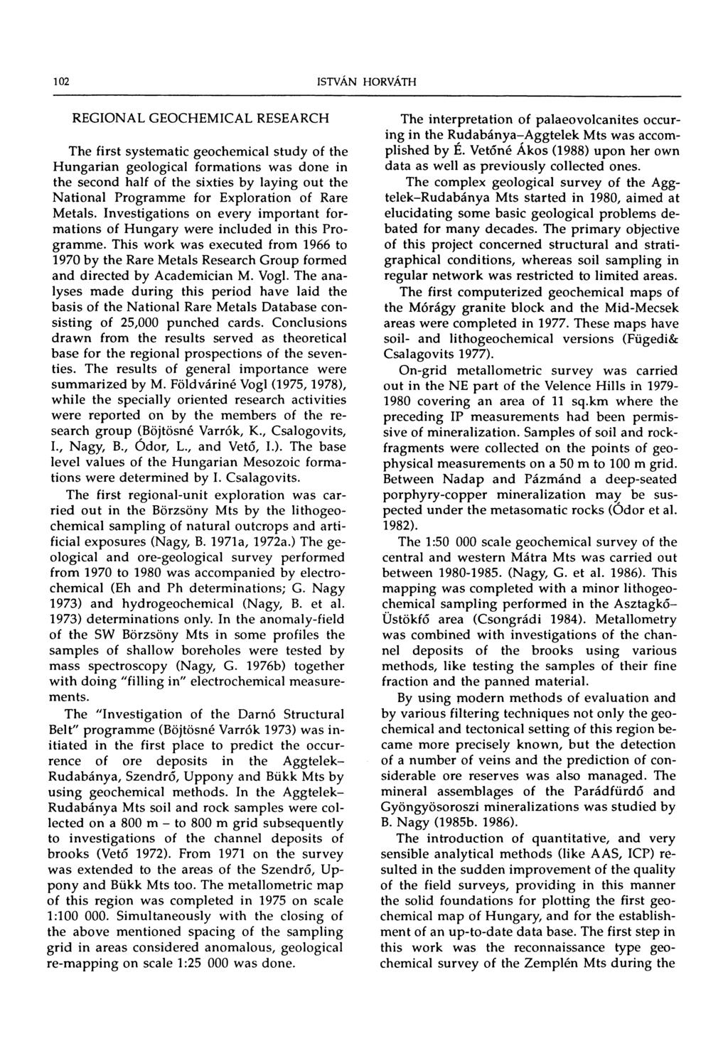 102 ISTVÁN HORVÁTH REGIONAL GEOCHEMICAL RESEARCH The first systematic geochemical study of the Hungarian geological formations was done in the second half of the sixties by laying out the National
