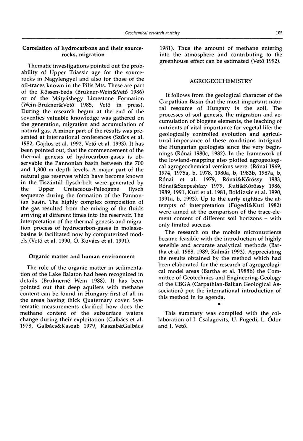 105 Correlation of hydrocarbons and their sourcerocks, migration Thematic investigations pointed out the probability of Upper Triassic age for the sourcerocks in Nagylengyel and also for those of the