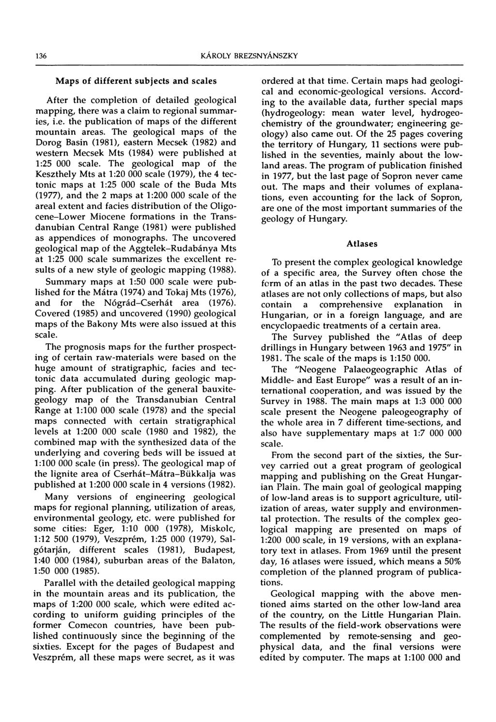 136 KÁROLY BREZSNYÁNSZKY Maps of different subjects and scales After the completion of detailed geological mapping, there was a claim to regional summaries, i.e. the publication of maps of the different mountain areas.