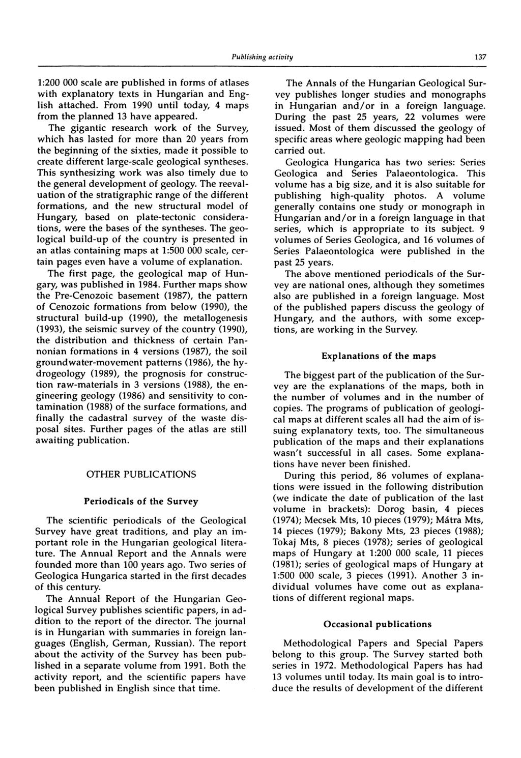 137 1:200 000 scale are published in forms of atlases with explanatory texts in Hungarian and English attached. From 1990 until today 4 maps from the planned 13 have appeared.