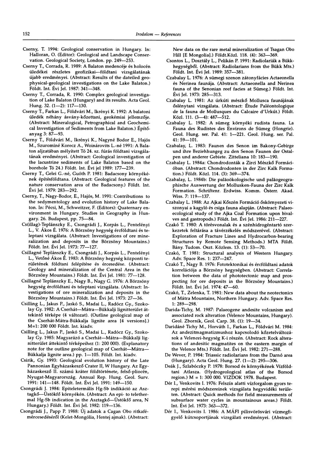 152 Cserny, T. 1994: Geological conservation in Hungary. In: Halloran, O. (Editor): Geological and Landscape Conservation. Geological Society, London, pp. 249 253. Cserny T., Corrada, R.