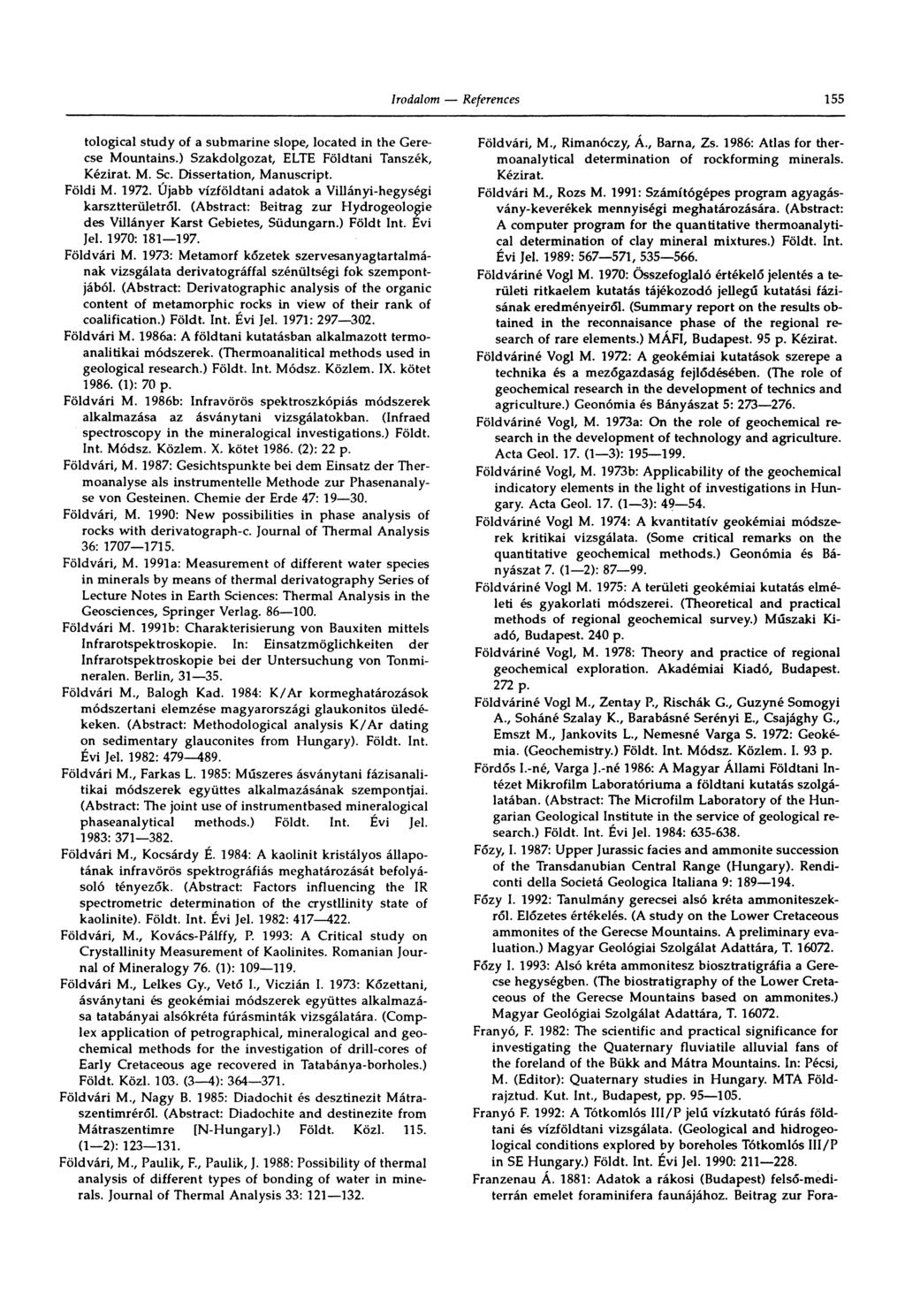 155 tological study of a submarine slope, located in the Gerecse Mountains.) Szakdolgozat, ELTE Földtani Tanszék, Kézirat. M. Sc. Dissertation, Manuscript. Földi M. 1972.