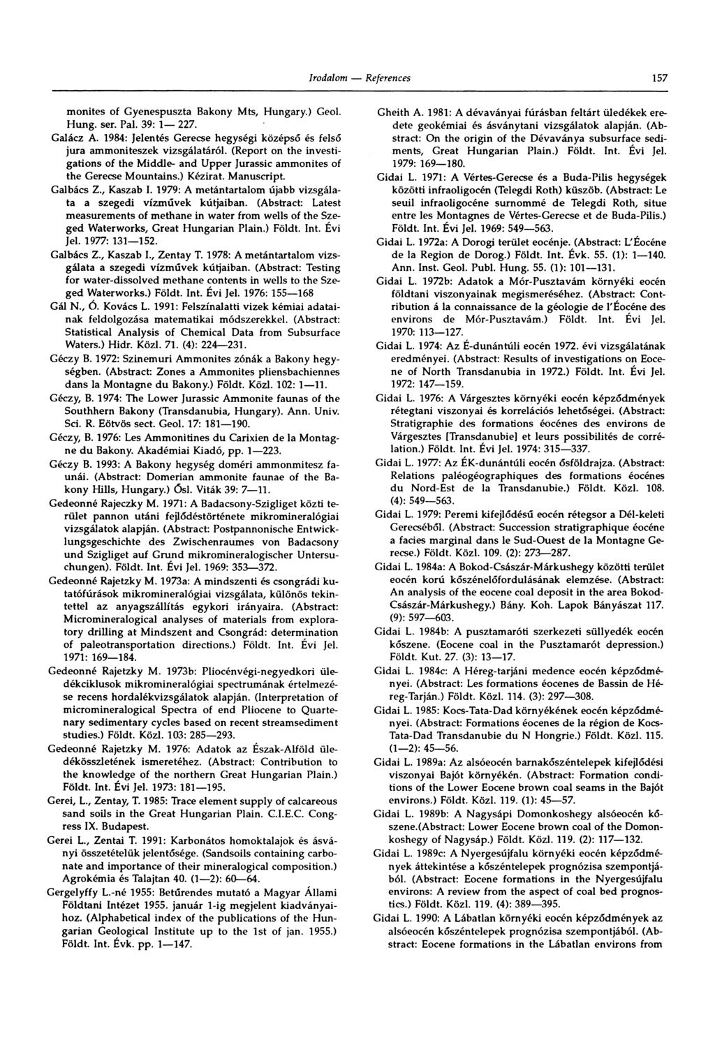 157 monites of Gyenespuszta Bakony Mts, Hungary.) Geol. Hung. ser. Pál. 39: 1 227. Galácz A. 1984: Jelentés Gerecse hegységi középső és felső jura ammoniteszek vizsgálatáról.