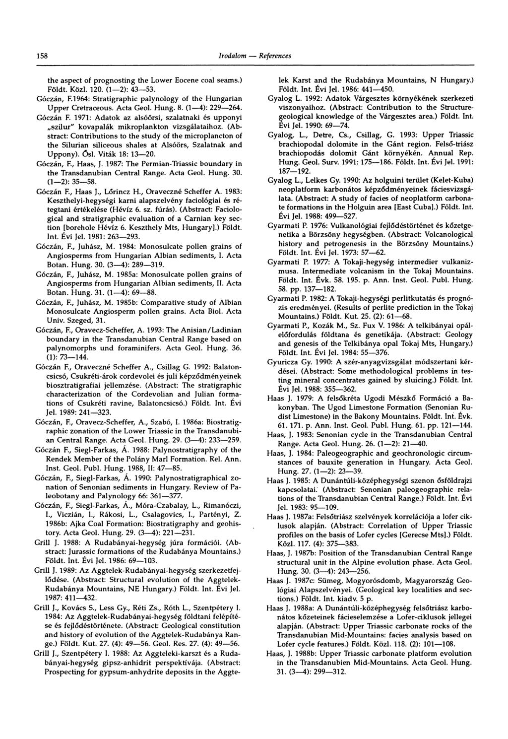 158 the aspect of prognosting the Lower Eocene coai seams.) Föidt. Közl. 120. (1 2): 43 53. Góczán, F.1964: Stratigraphic paiynology of the Hungarian Upper Cretraceous. Acta Geol. Hung. 8.