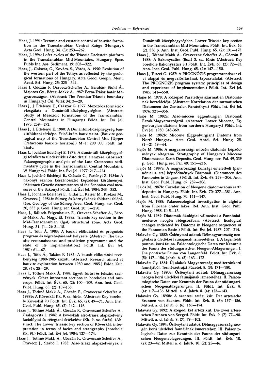159 Haas, J. 1991: Tectonic and eustatic control of bauxite formation in the Transdanubian Central Range (Hungary). Acta Geol. Hung. 34. (3): 253 262. Haas, J. 1994: Lofer cycles of the Triassic Dachstein platform in the Transdanubian Mid-Mountains, Hungary.