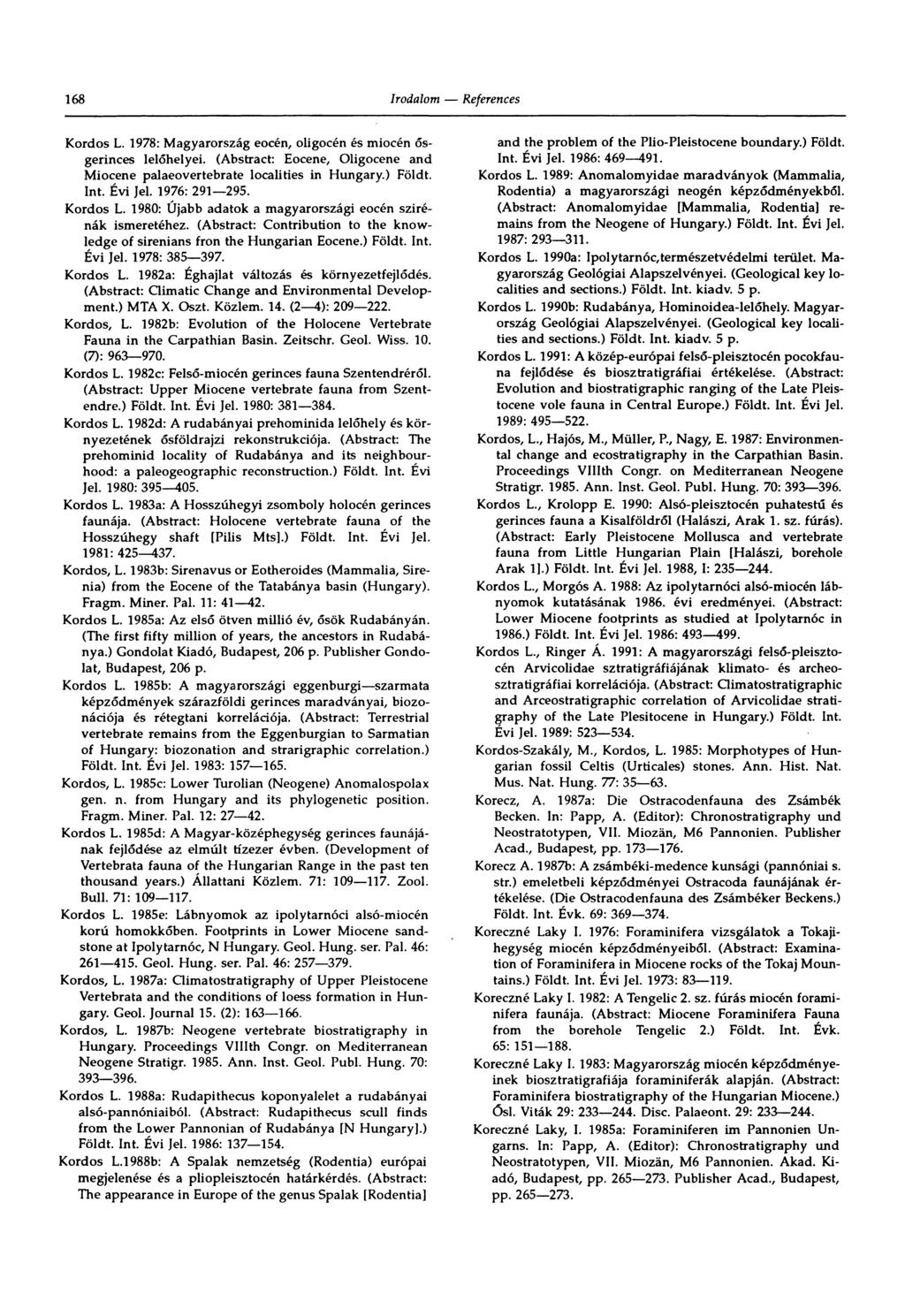 168 Kordos L. 1978: Magyarország eocén, oligocén és miocén ősgerinces lelőhelyei. (Abstract: Eocene, Oligocene and Miocene palaeovertebrate localities in Hungary.) Földt. Int. Évi Jel. 1976: 291 295.