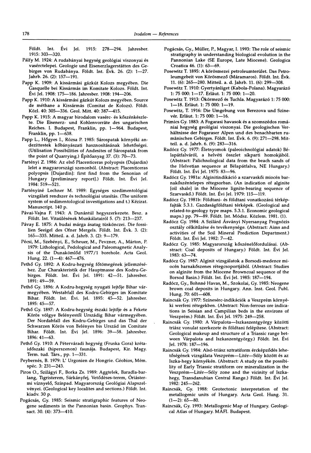 178 Földt. Int. Évi Jel. 1915: 278 294. Jahresber. 1915: 303 320. Pálfy M. 1924: A rudabányai hegység geológiai viszonyai és vasérctelepei.