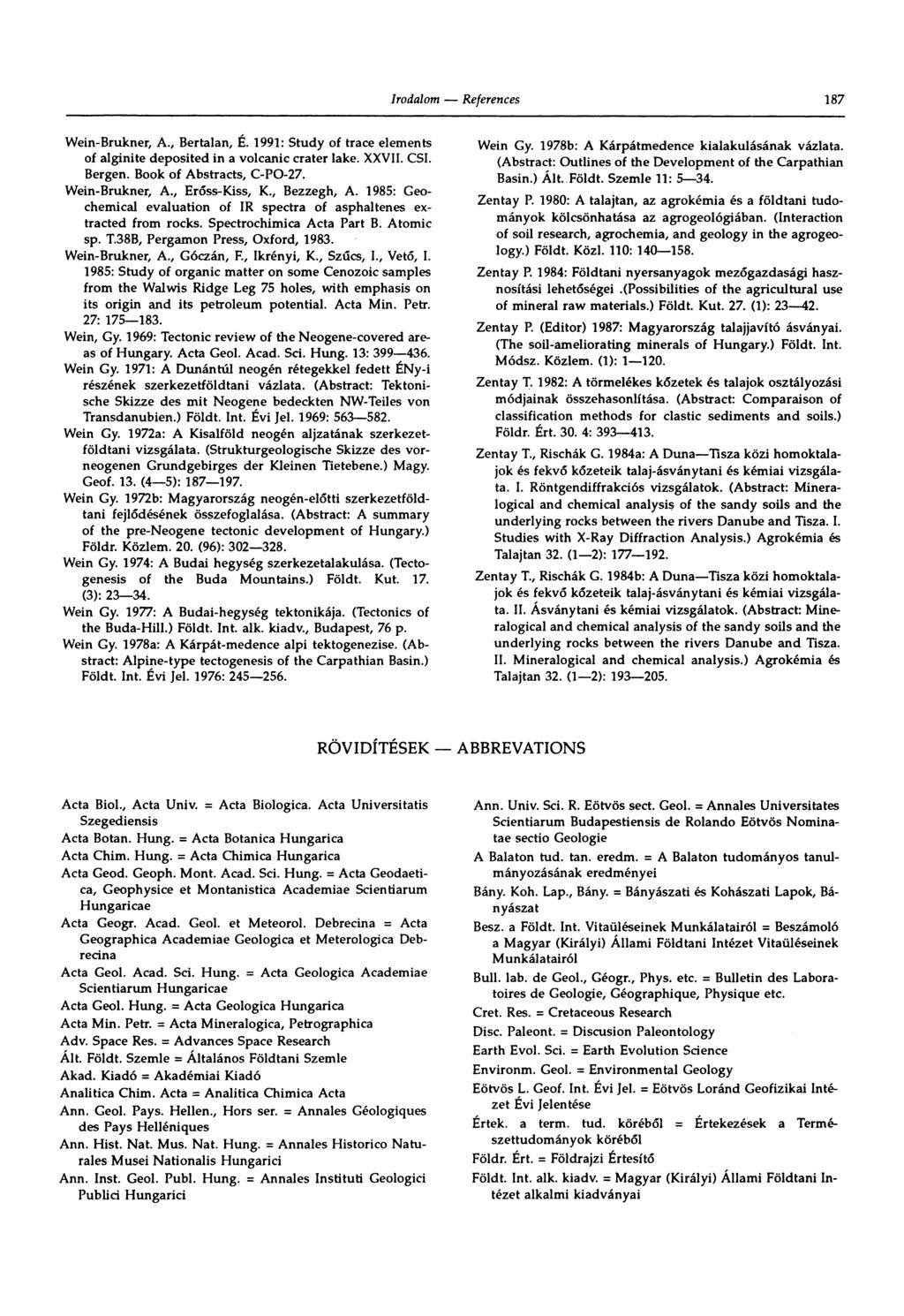 187 Wein-Brukner, A., Bertalan, É. 1991: Study of trace elements of alginite deposited in a volcanic crater lake. XXV11. CSI. Bergen. Book of Abstracts, C-PO-27. Wein-Brukner, A., Erőss-Kiss, K.