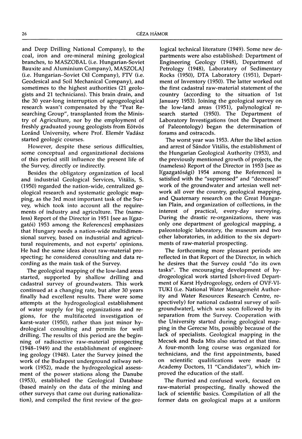 2 6 and Deep Drilling National Company), to the coal, iron and ore-mineral mining geological branches, to MASZOBAL (i.e. Hungarian-Soviet Bauxite and Aluminium Company), MASZOLAJ (i.e. Hungarian-Soviet Oil Company), FTV (i.
