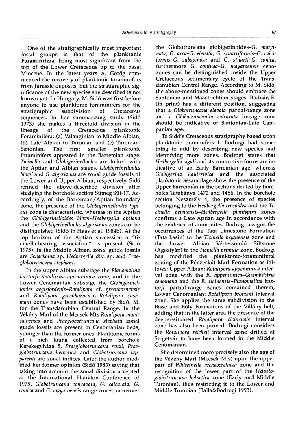 67 One of the stratigraphically most important fossil groups is that of the planktonic Foraminifera, being most significant from the top of the Lower Cretaceous up to the basa! Miocene.