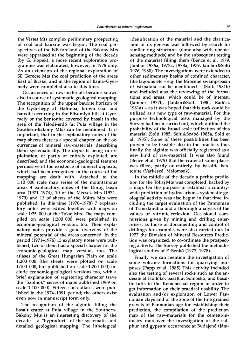 93 the Vértes Mts complex preliminary prospecting of coal and bauxite was begun. The coal perspectives of the NE-foreland of the Bakony Mts were appraised at the beginning of the decade (by G.