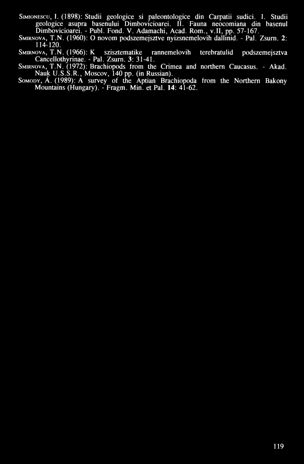 Zsum. 2: 114-120. S mirnova, T.N. (1966): K szisztematike rannemelovih terebratulid podszemejsztva Cancellothyrinae. - Pál. Zsum. 3: 31-41. Smirnova, T.N. (1972): Brachiopods írom the Crimea and northem Caucasus.