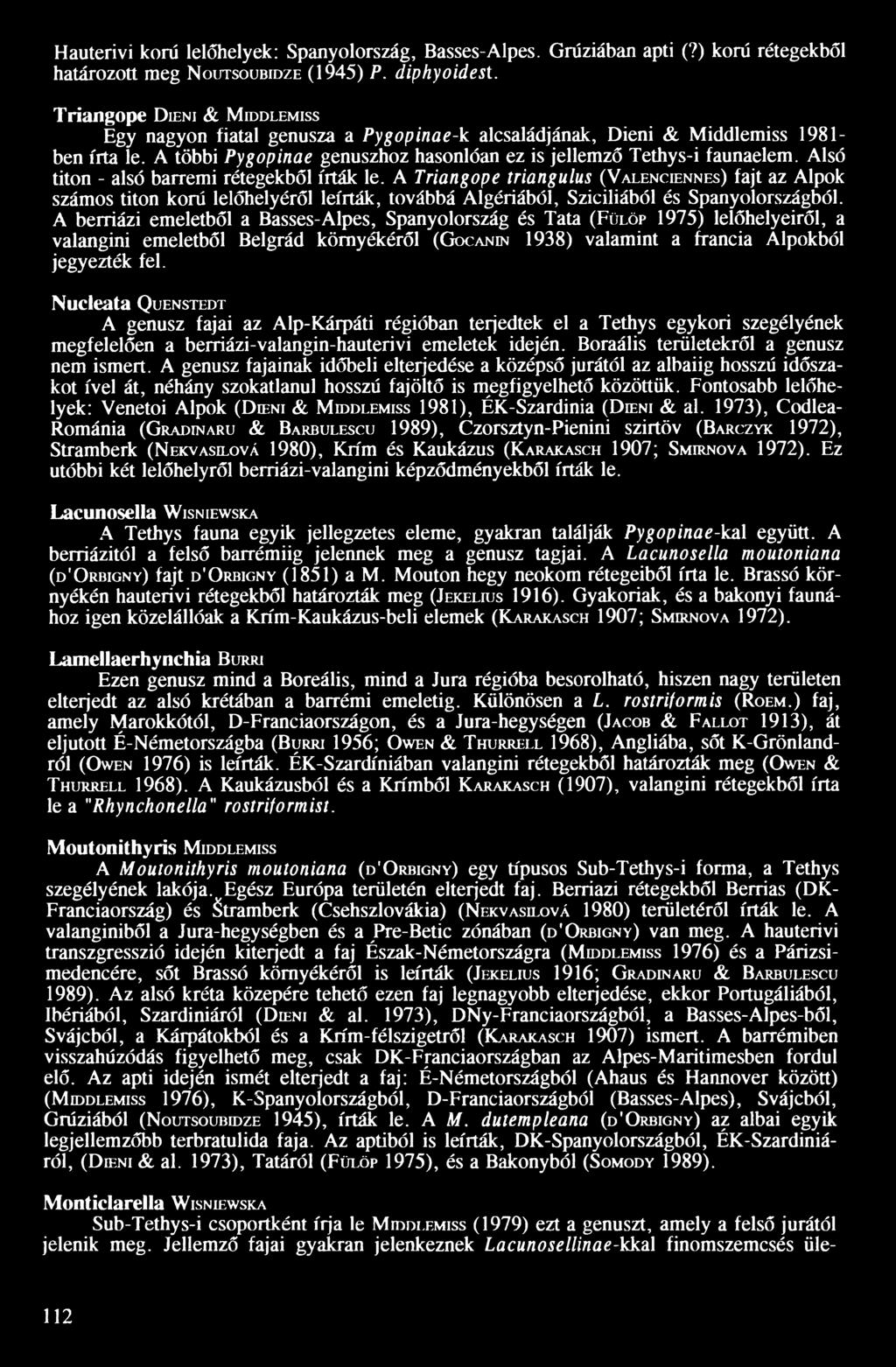 Alsó titon - alsó barremi rétegekből írták le. A Triangope triangulus (V alenciennes) fajt az Alpok számos titon korú lelőhelyéről leírták, továbbá Algériából, Sziciliából és Spanyolországból.