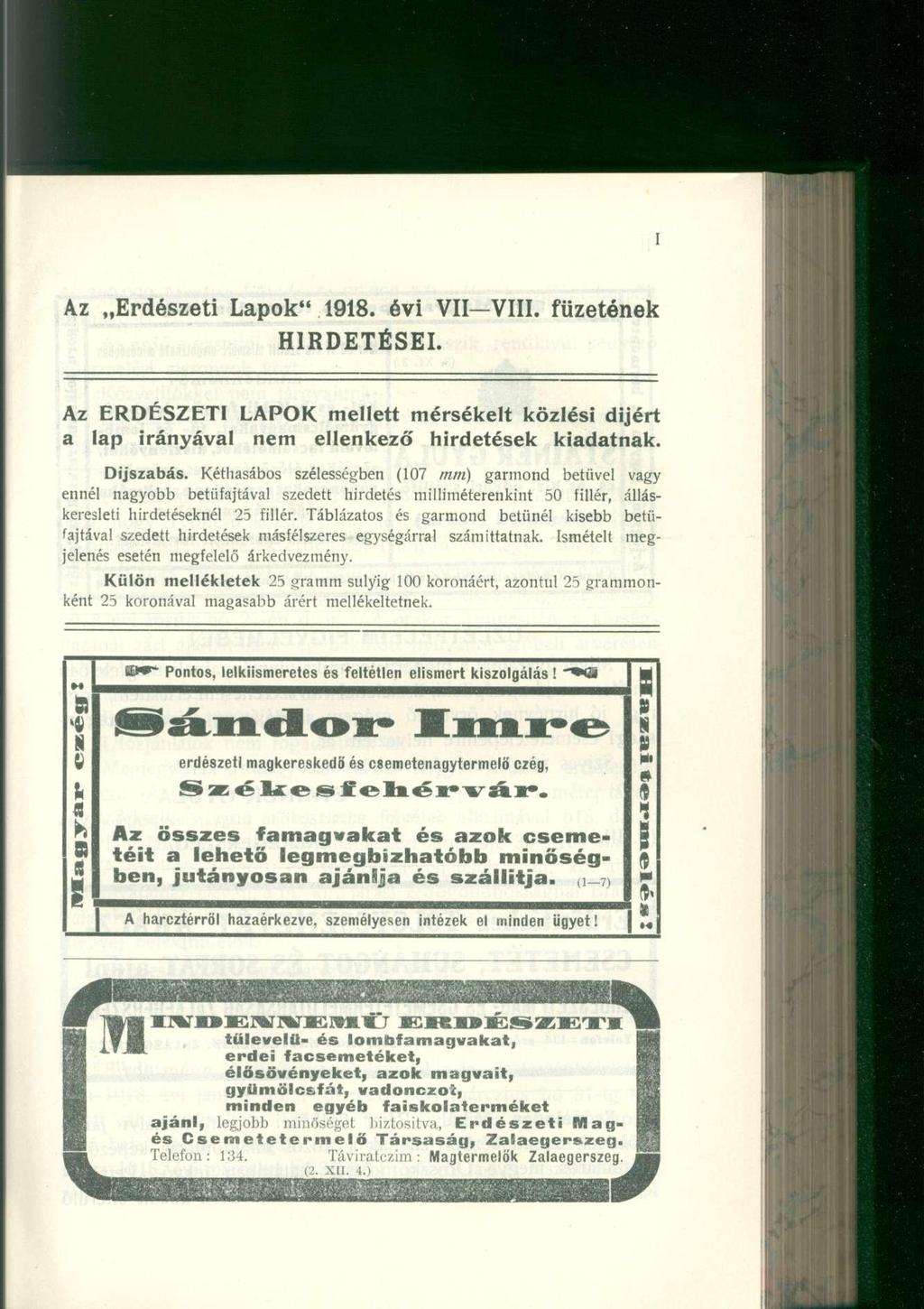 Az Erdészeti Lapok" 1918. évi VII VIII. füzetének HIRDETÉSEI. Az ERDÉSZETI LAPOK mellett mérsékelt közlési dijért a lap irányával nem ellenkező hirdetések kiadatnak. Díjszabás.