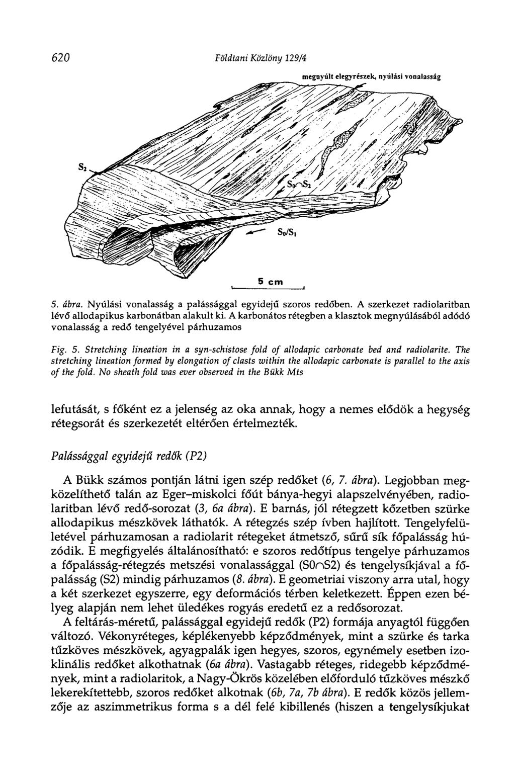 620 Földtani Közlöny 129/4 megnyúlt elegyrészek, nyúlási vonalasság 5. ábra. Nyúlási vonalasság a palássággal egyidejű szoros redóben.