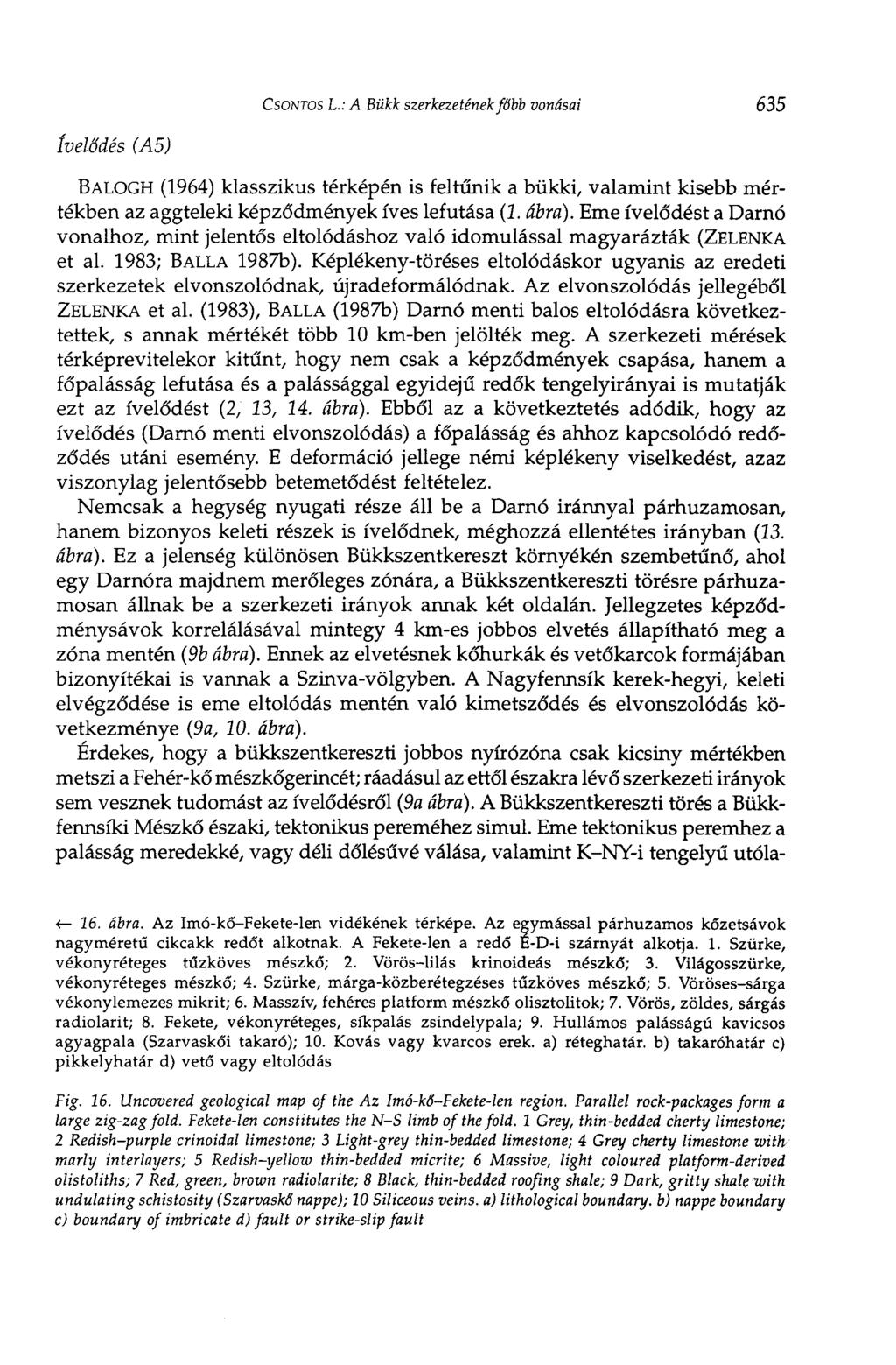 CSONTOS L.: A Bükk szerkezetének főbb vonásai 635 ívelődés (A5) BALOGH (1964) klasszikus térképén is feltűnik a bükki, valamint kisebb mértékben az aggteleki képződmények íves lefutása (2. ábra).