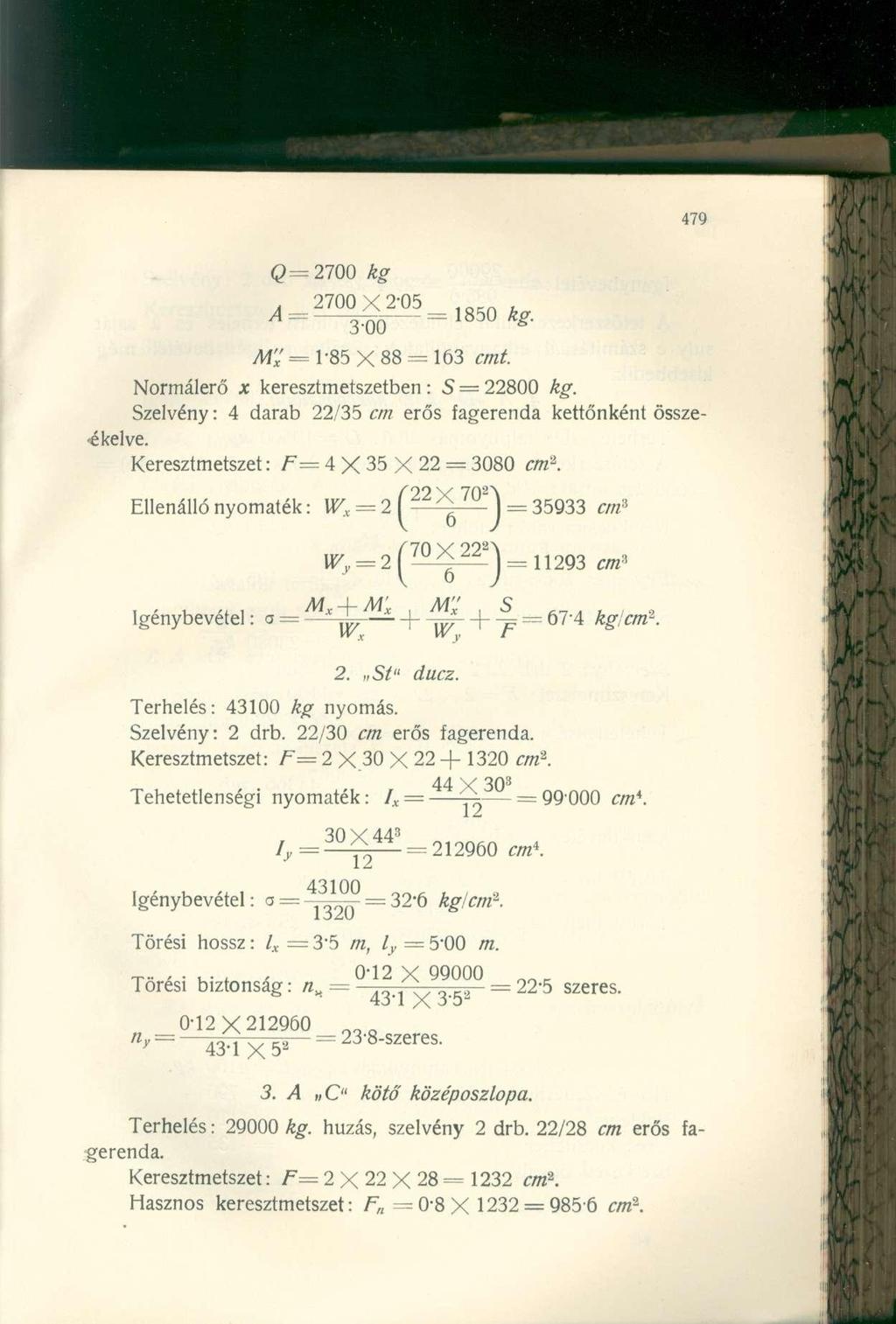 479 (5=2700 kg. 2700 X 2-05 3 = 1 8 5 0 Afi'= 1-85 X88 = 163 o» Normálerő j: keresztmetszetben : S = 22800 Ag. Szelvény: 4 darab 22/35 cwi erős fagerenda kettőnként össze- é kelve.