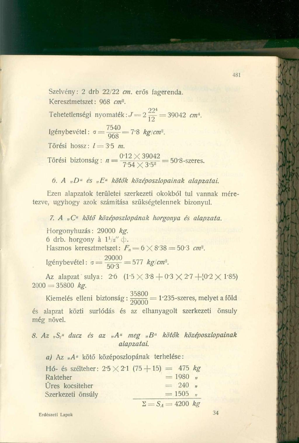 Szelvény: 2 drb 22/22 cm. erős fagerenda. Keresztmetszet: 968 cm 2. 22 4 Tehetetlenségi nyomaték:.7=2 =39042 cm*.,. ^, 7540,, Igénybevétel: a = -^- = 7-8 kg/cm*. Törési hossz: / = 3'5 /re. ~P-, -,.