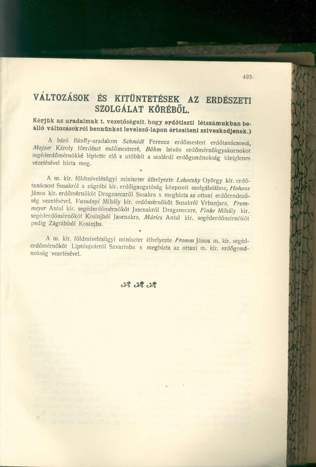 VÁLTOZÁSOK ÉS KITÜNTETÉSEK AZ ERDÉSZETI SZOLGÁLAT KÖRÉBŐL. Kérjük az uradalmak t. vezetőségeit, hogy erdótiszti létszámukban beálló változásokról bennünket levelező-lapon értesíteni szíveskedjenek.