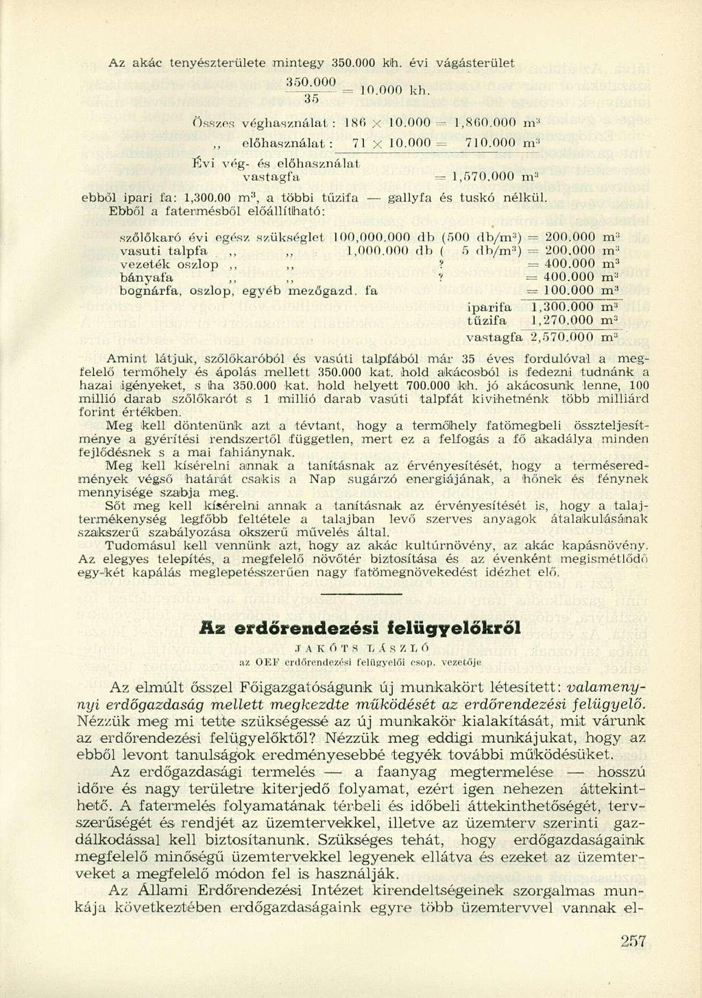 Az akác tenyészterülete mintegy 350.000 kih. évi vágásterület 3 «= ] 0. 0 0 0 kh. 35 Összes véghasználat: 186 x 10.000 = 1,860.000 m 3 előhasználat: 71 x 10.000 = 710.