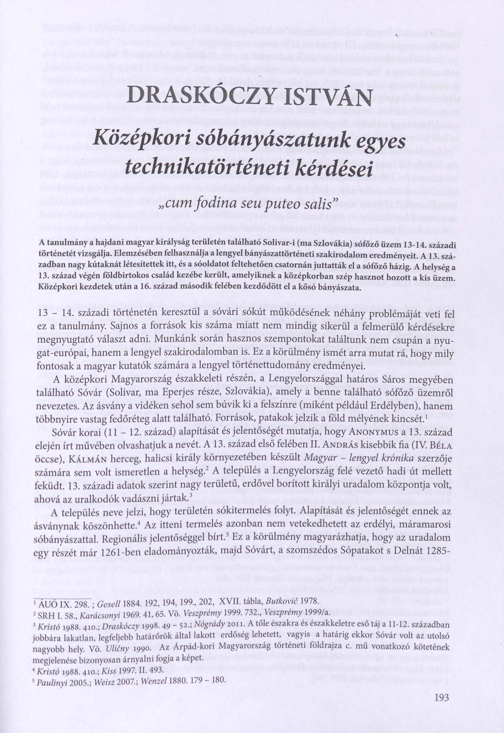 DRASKÓCZY ISTVÁN Középkori sóbányászatunk egyes technikatörténeti kérdései cum fodina seuputeo salis A tanulmány a hajdani magyar királyság területén található Solivar-i (ma Szlovákia) sófőző üzem