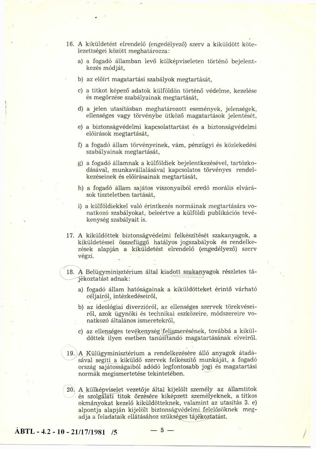 16. A kiküldetést elrendelő (engedélyező) szerv a kiküldött kötelezettségei között meghatározza: a) a fogadó államban levő külképviseleten történő bejelentkezés módját, b) az előírt magatartási