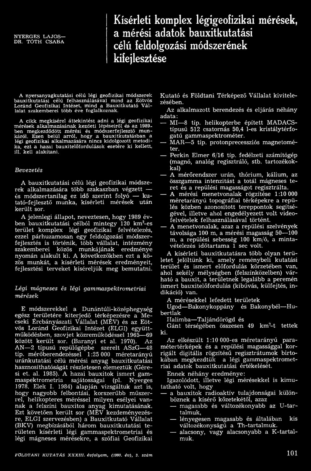 Ezen belül arról, hogy a bauxitkutatásban a légi geofizikai alkalmazására nincs kidolgozott metodika, ezt a hazai bauxitelőfordulások esetére ki kellett, ill. kell alakítani.