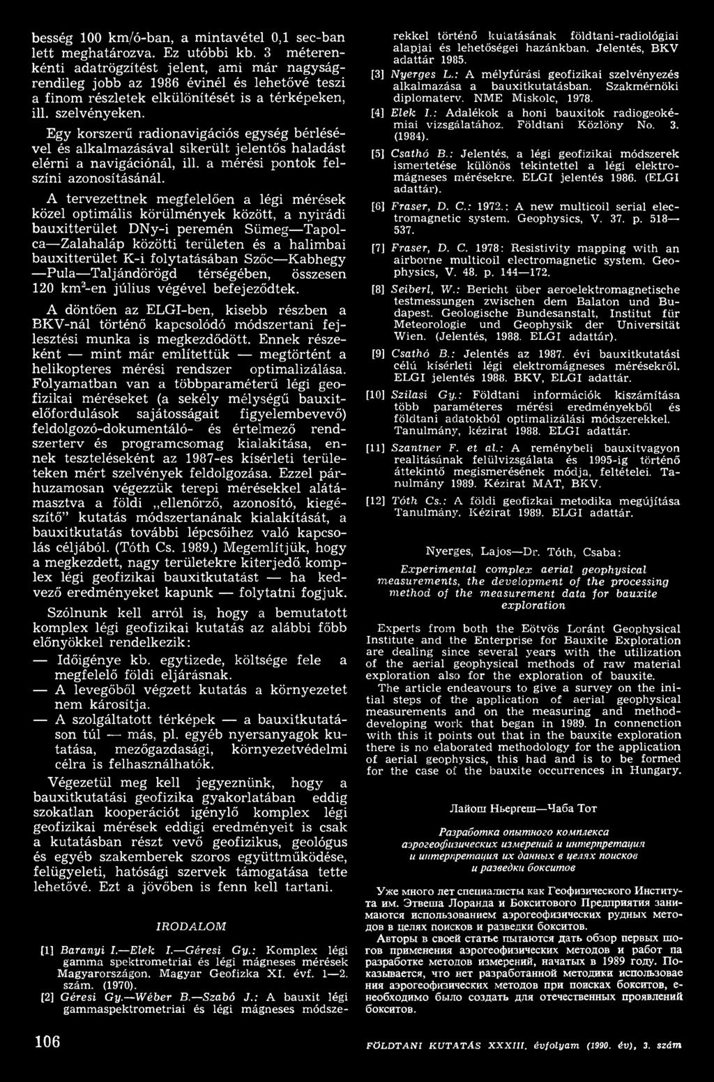 Egy korszerű radionavigációs egység bérlésével és alkalmazásával sikerült jelentős haladást elérni a navigációnál, ill. a mérési pontok felszíni azonosításánál.