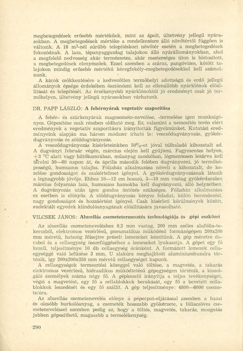 megbetegedések erősebb mértékűek, mint az ápolt, ültetvény jellegű nyárasokban. A megbetegedések mértéke a rendelkezésre álló növőtértől függően is változik.