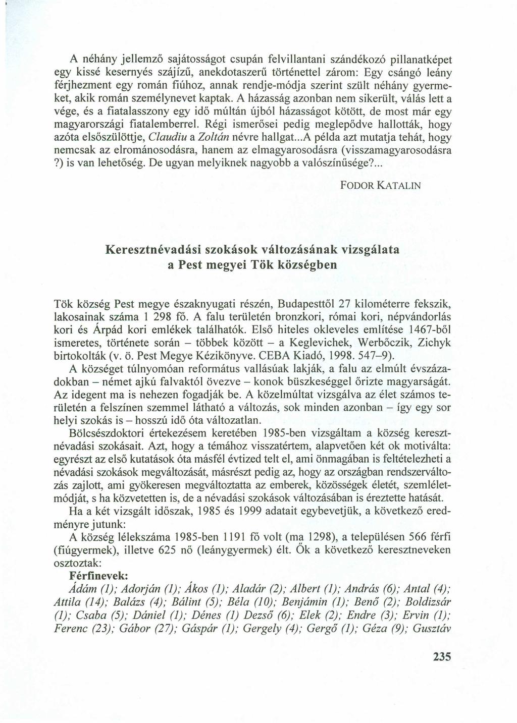A néhány jellemző sajátosságot csupán felvillantani szándékozó pillanatképet egy kissé kesernyés száj ízű, anekdotaszerű történettel zárom: Egy csángó leány férjhezment egy román fiúhoz, annak