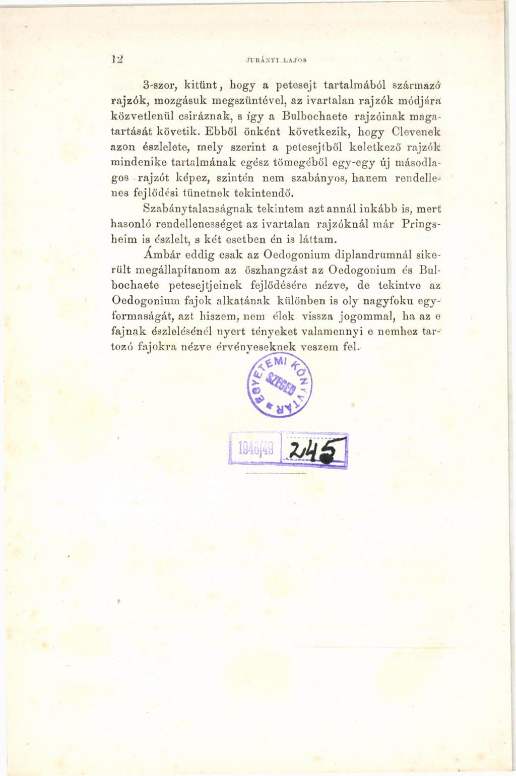 и JURÁNYI LAJOS 3-szor, kitűnt, hogy a petesejt tartalmából származó rajzók, mozgásuk megszűntével, az ivartalan rajzók módjára közvetlenül csíráznak, s így a Bulbochaete rajzóinak magatartását