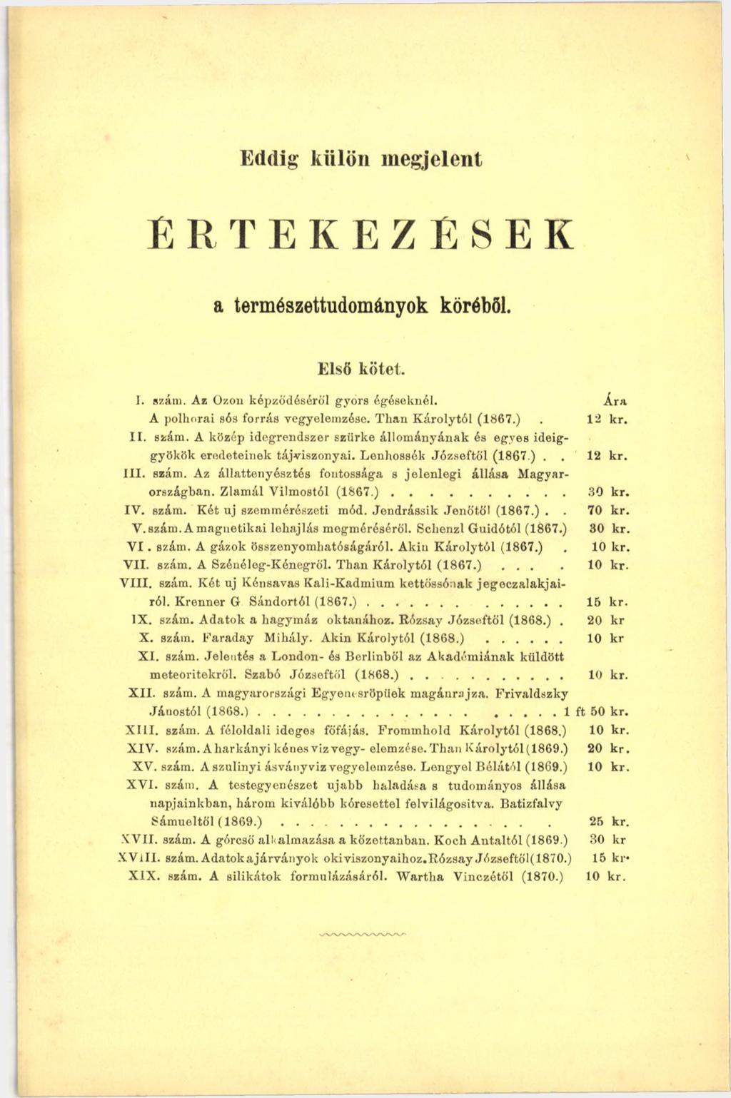 Eddig külön megjelent ERTEREZESEK a természettudományok köréből. Első kötet. I. szám. Az Ózon képződéséről gyors égéseknél. Ára A polhorai sós forrás vegyelemzése. Than Károlytól (1867.). 12 lcr. II.