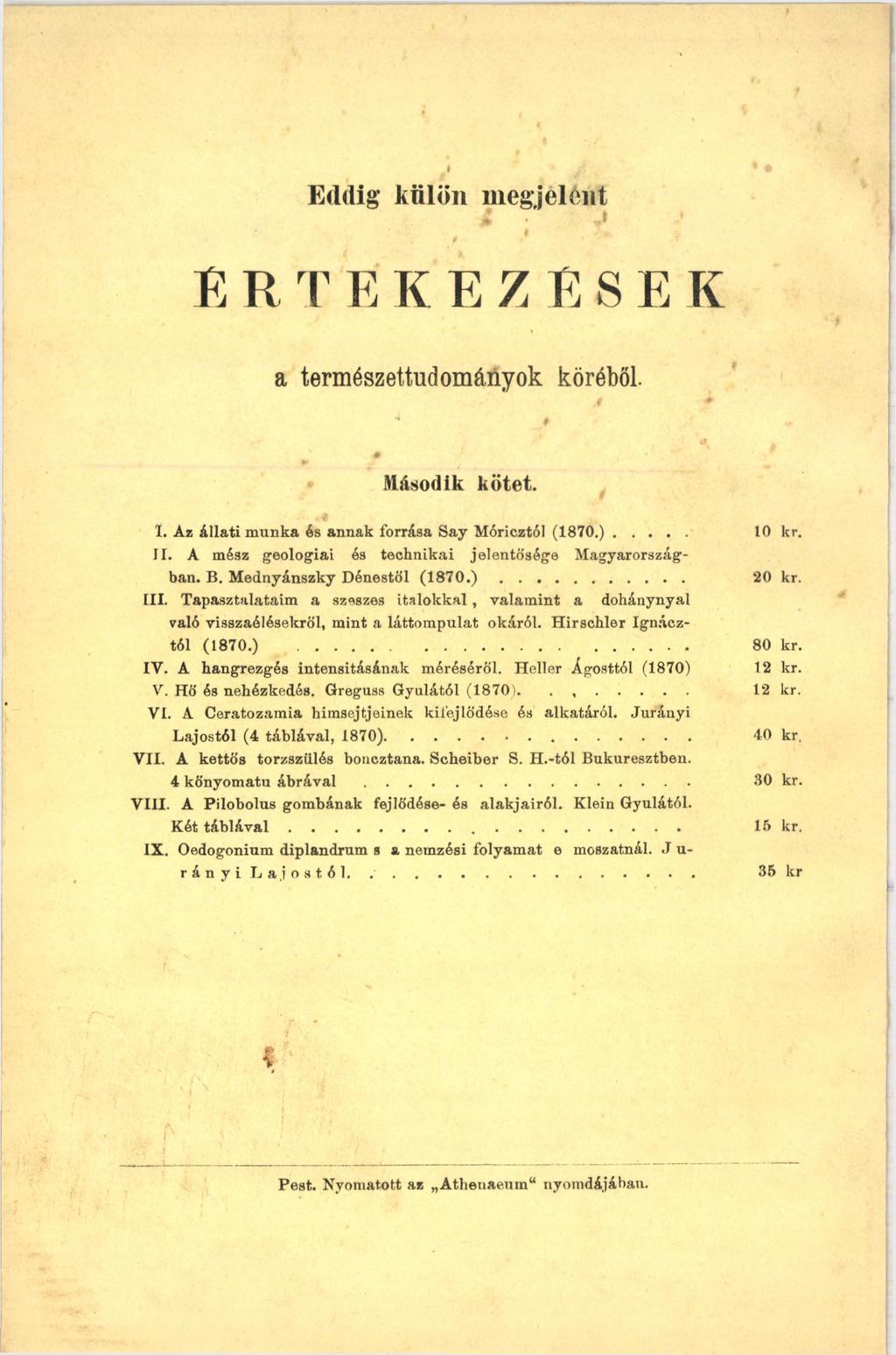 Eddig knlon megjelent» E R T E К E Z E S E К a természettudományok köréből..9 + * 9 Második kötet. -* I. Az állati munka és annak forrása Say Móricától (1870.)... 10 kr. II.
