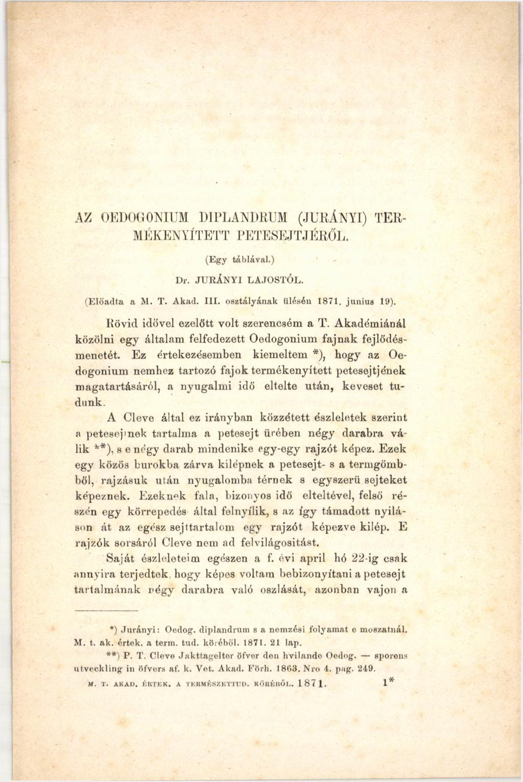 AVj OEDOGONIUM DIDLANDRUM (JURÁNYI) TER- MÉKENYÍTETT PETESEJTJÉRŐIj. (Egy táblával.) Dr. JURÁNYI LAJOSTÓL. (Előadta a M. T. Akad. III. osztályának ülésén 1871. junius 19).