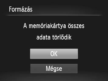 A memóriakártya formázása Használat előtt az új és a korábban más eszközökkel formázott memóriakártyákat formázni kell a fényképezőgéppel. A memóriakártya formázása az összes adatot törli a kártyáról.