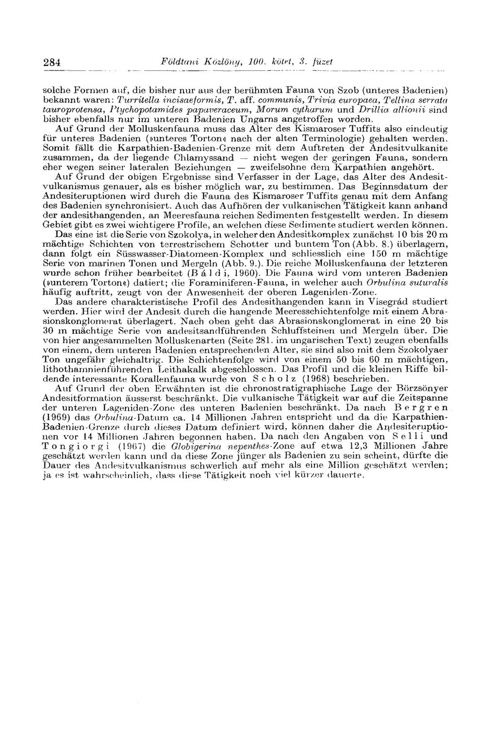 284 Földtani Közlöny, 100. kötet, 3. füzet solche Formen auf, die bisher nur aus der berühmten Fauna von Szob (unteres Badenien) bekannt waren: Turritella incisaeformis, T. aff.