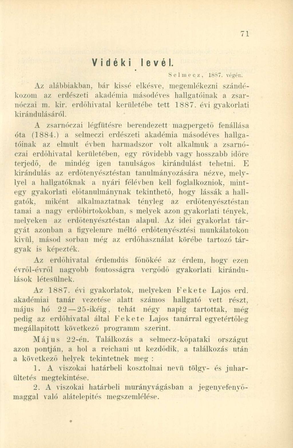 Vidéki levél. Selmecz, 1887. végén. Az alábbiakban, bár kissé elkésve, megemlékezni szándékozom az erdészeti akadémia másodéves hallgatóinak a zsarnóczai m. kir. erdőhivatal kerületébe tett 1887.
