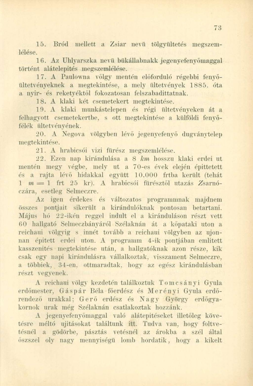 15. Bród mellett a Zsiar nevü tölgyültetés megszemlélése. 16. Az Uhlyarszka nevü bükállalmakk jegenyefenyőinaggal történt alátelepités megszemlélése. 17.