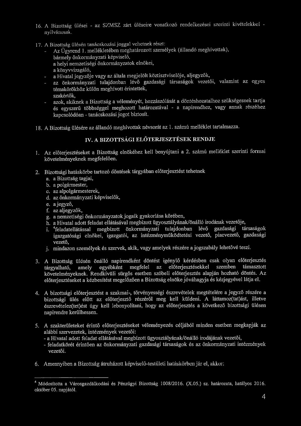 16. A Bizottság ülései - az SZMSZ zárt üléseire vonatkozó rendelkezései szerinti kivételekkel - nyilvánosak. 17. A Bizottság ülésén tanácskozási joggal vehetnek részt: - Az Ügyrend 1.