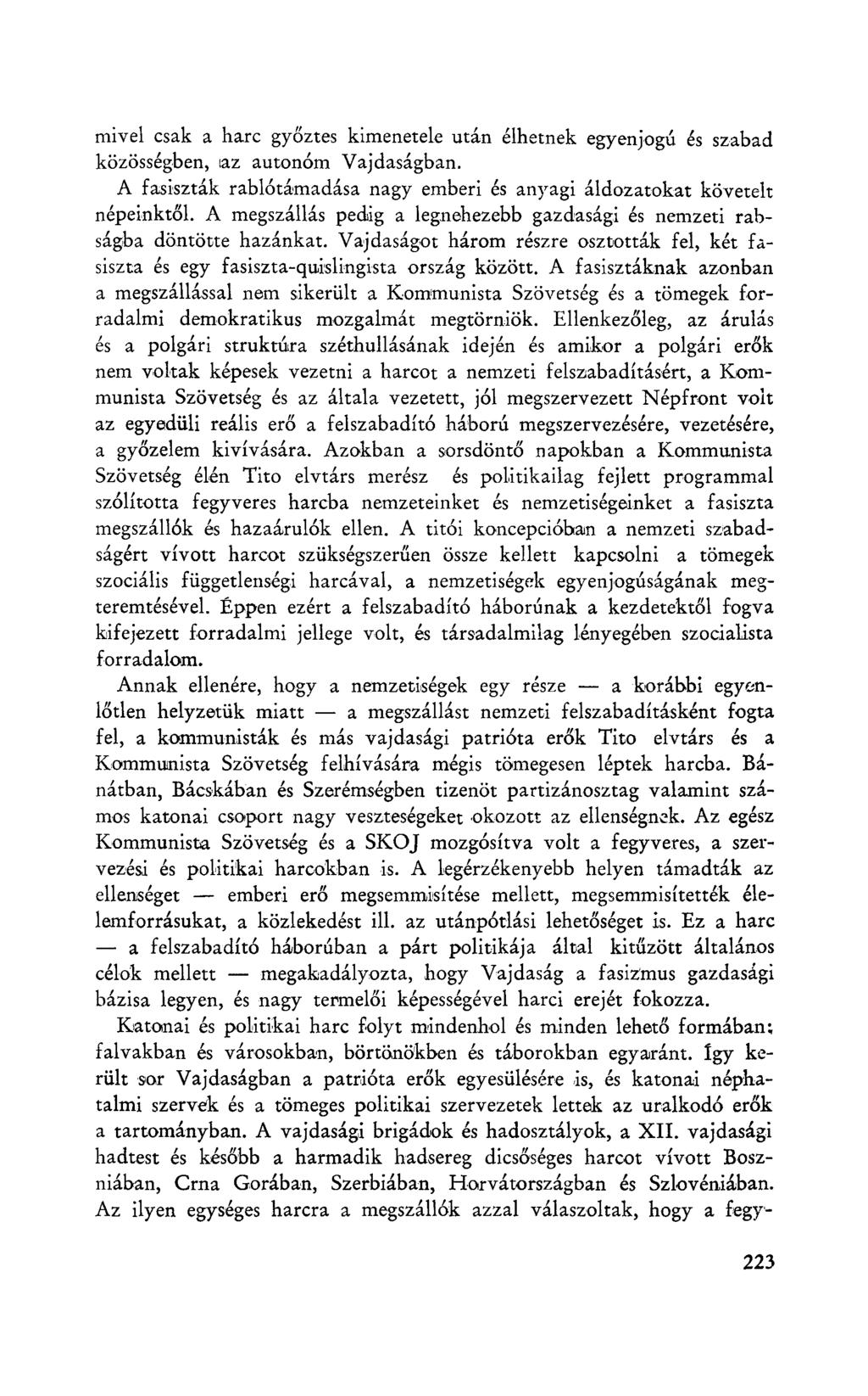mivel csak a harc győztes kimenetele után élhetnek egyenjogú és szabad közösségben, iaz autonóm Vajdaságban. A fasiszták rablótámadása nagy emberi és anyagi áldozatokat követelt népeinktől.