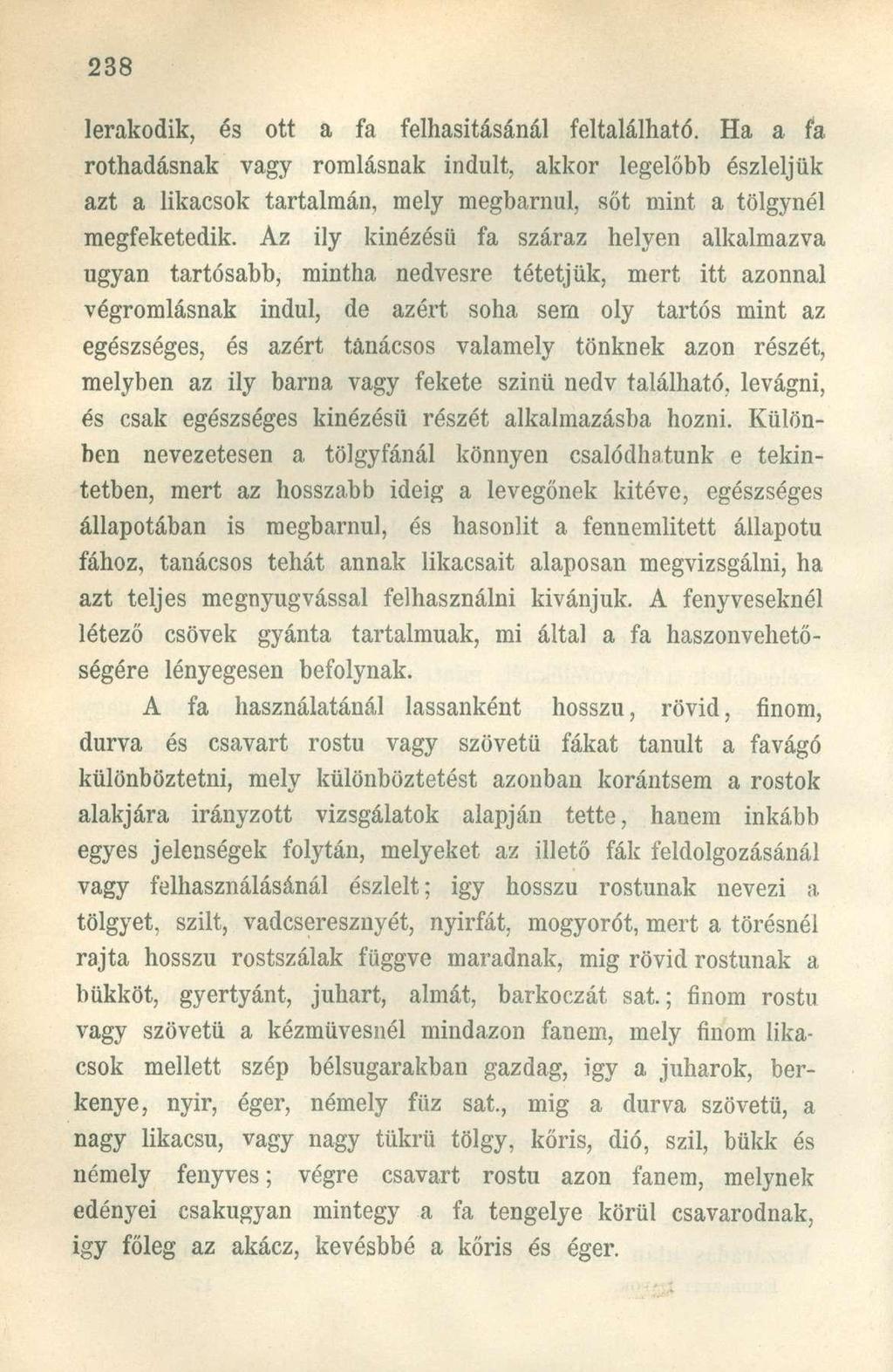 lerakodik, és ott a fa felhasításánál feltalálható. Ha a fa rothadásnak vagy romlásnak indult, akkor legelőbb észleljük azt a likacsok tartalmán, mely megbarnul, sőt mint a tölgynél megfeketedik.
