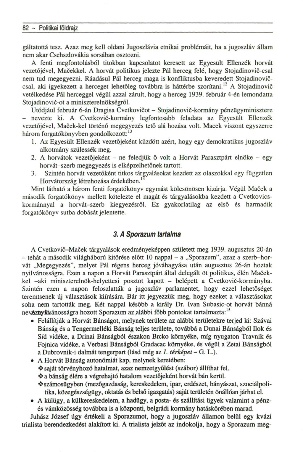 82 ~ Politikai földrajz gáltatottá tesz. Azaz meg kell oldani Jugoszlávia etnikai problémáit, ha a jugoszláv állam nem akar Csehszlovákia sorsában osztozni.