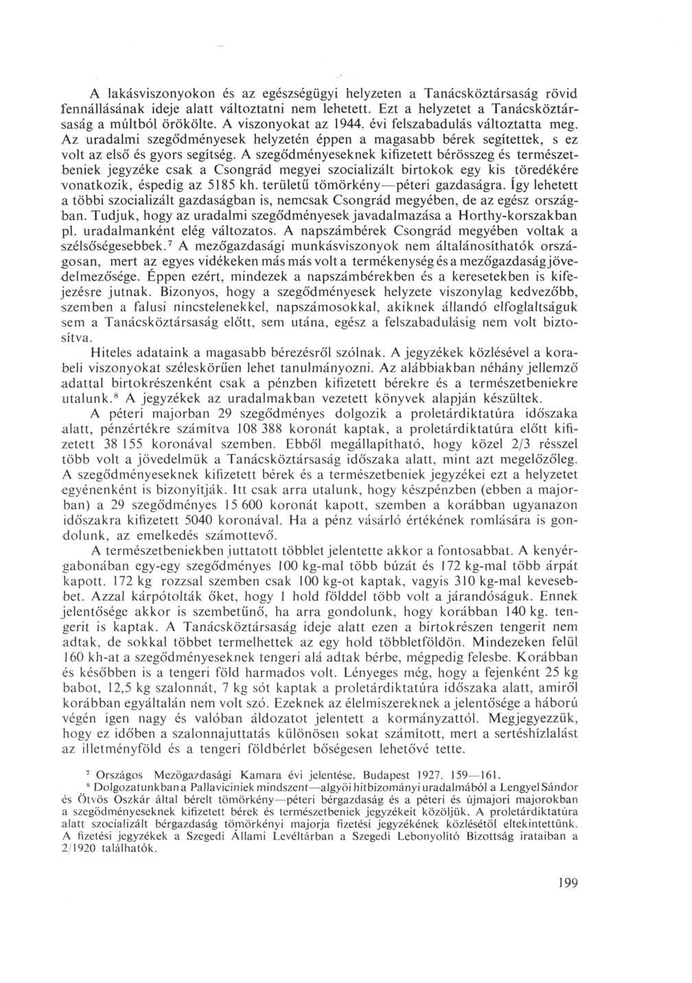 A lakásviszonyokon és az egészségügyi helyzeten a Tanácsköztársaság rövid fennállásának ideje alatt változtatni nem lehetett. Ezt a helyzetet a Tanácsköztársaság a múltból örökölte.