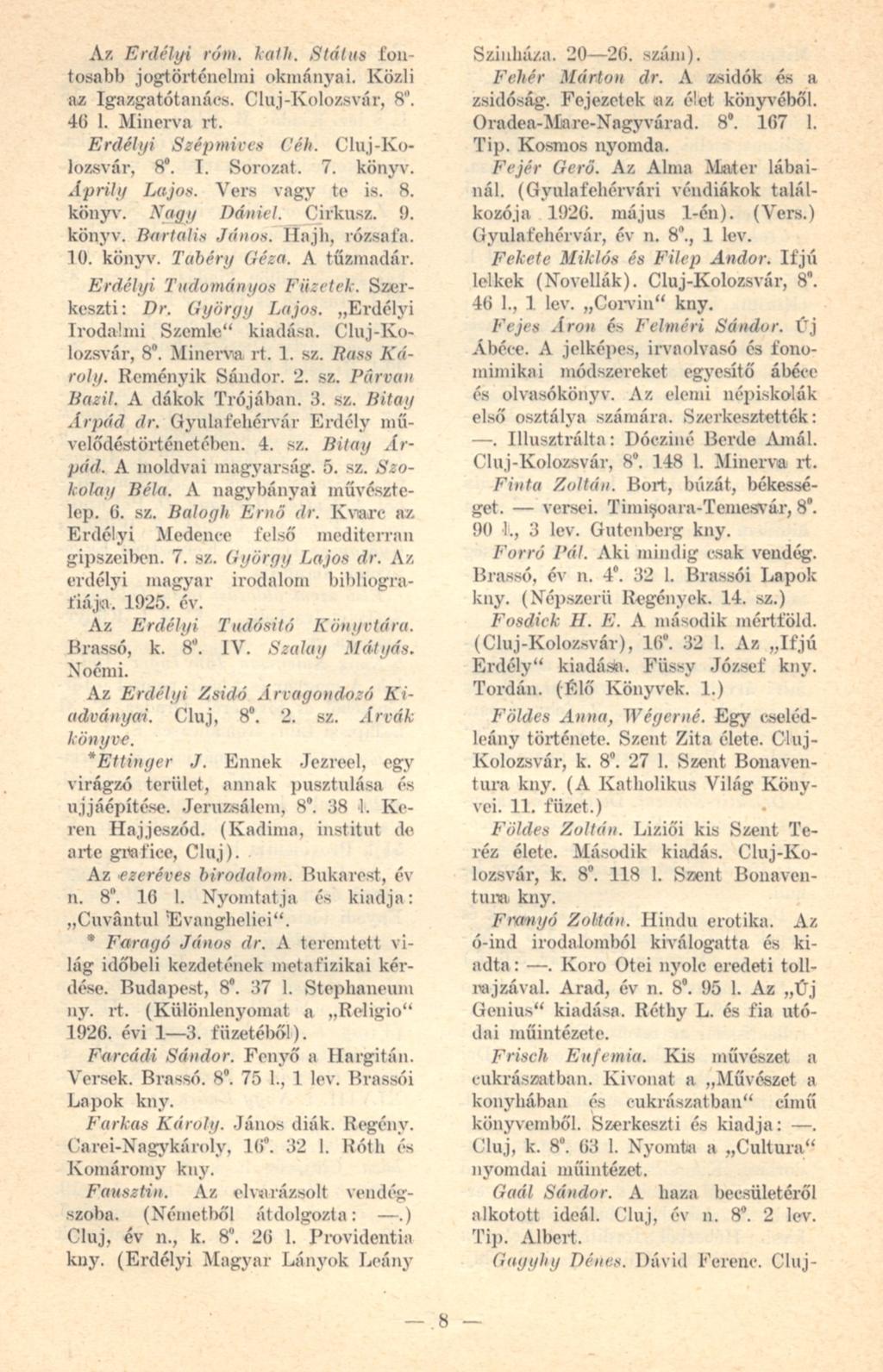Az Erdélyi rőm. latli. Státus fontosabb jogtörténelmi okmányai. Közli az Igazgatótanács. Cluj-Kolozsvár, 8". 46 1. Minerva rt. Erdélyi Szépmives Céh. Cluj-Kolozsvár, 8. I. Sorozat. 7. könyv.